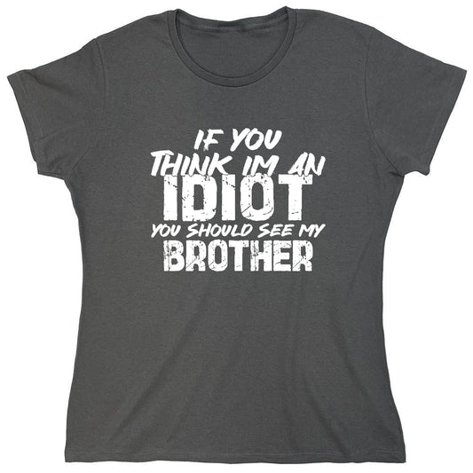 Funny T-Shirts design "If you think I am an Idiot, You should see my Brother - Womens"
