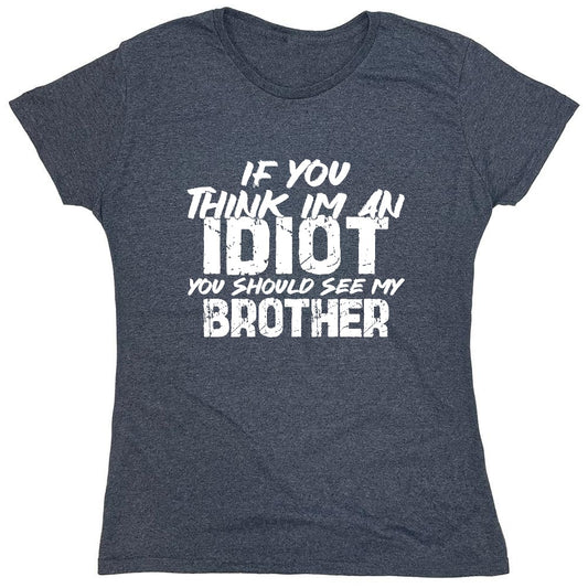 Funny T-Shirts design "If you think I am an Idiot, You should see my Brother - Womens"