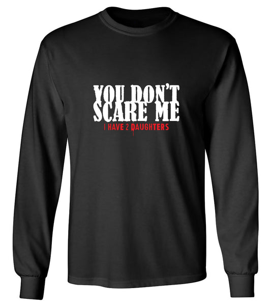 Funny T-Shirts design "You Don't Scare me, I Have 2 Daughters - Cute Dad Shirt - Long Sleeve"