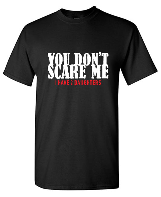 Funny T-Shirts design "You Don't Scare me, I Have 2 Daughters - Cute Dad Shirt"