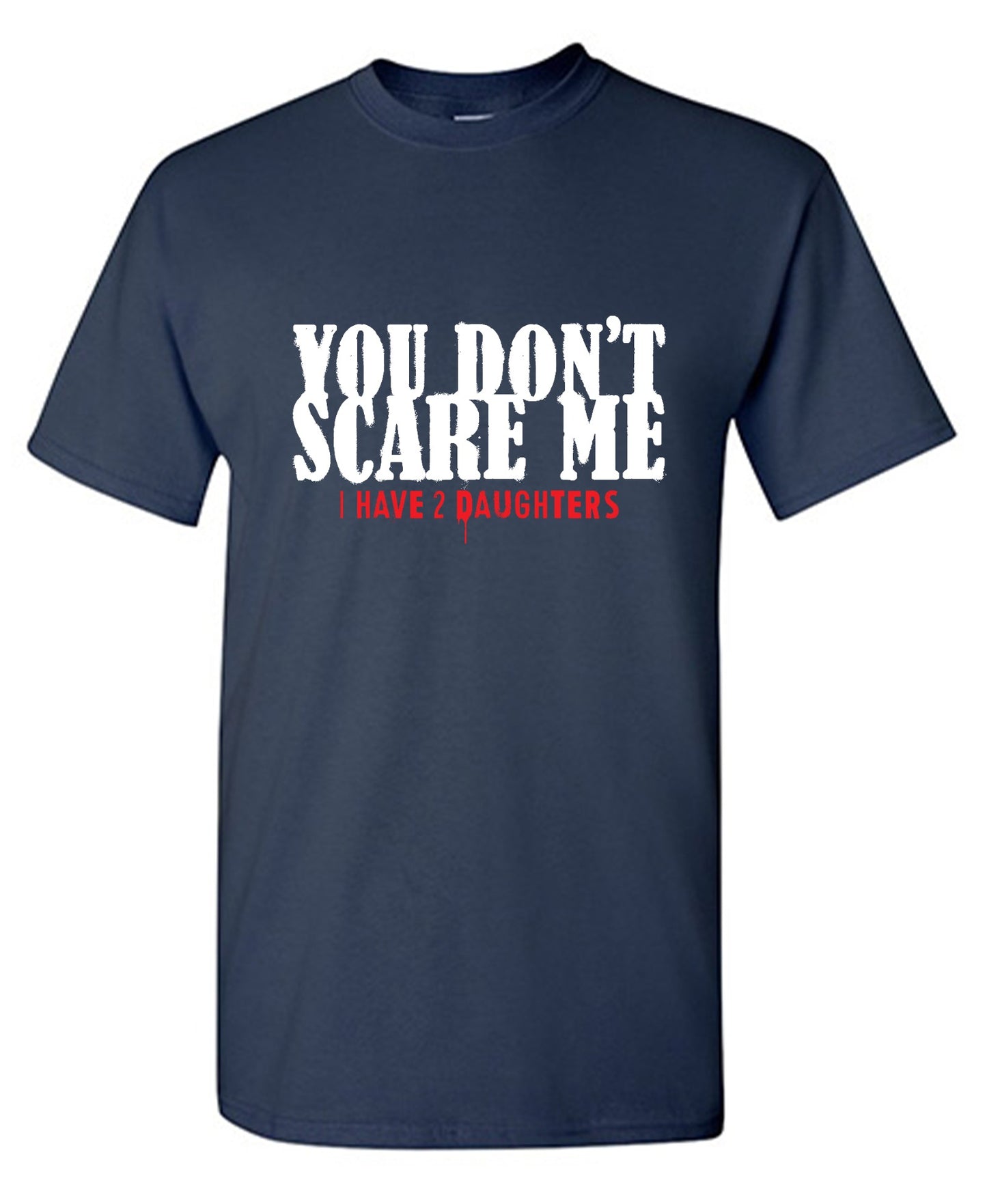 Funny T-Shirts design "You Don't Scare me, I Have 2 Daughters - Cute Dad Shirt - Ring Spun Tee"