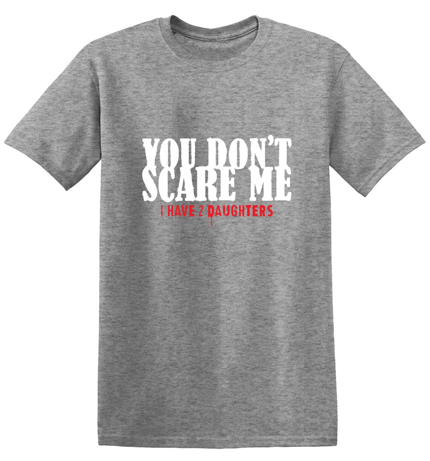 Funny T-Shirts design "You Don't Scare me, I Have 2 Daughters - Cute Dad Shirt - Ring Spun Tee"