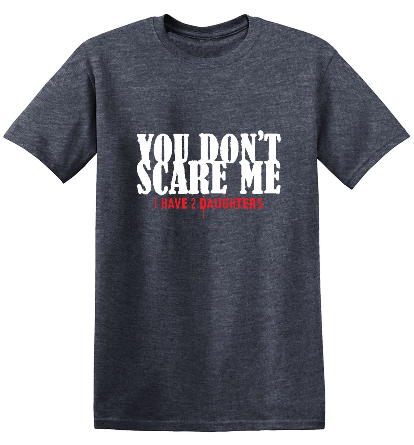 Funny T-Shirts design "You Don't Scare me, I Have 2 Daughters - Cute Dad Shirt - Ring Spun Tee"