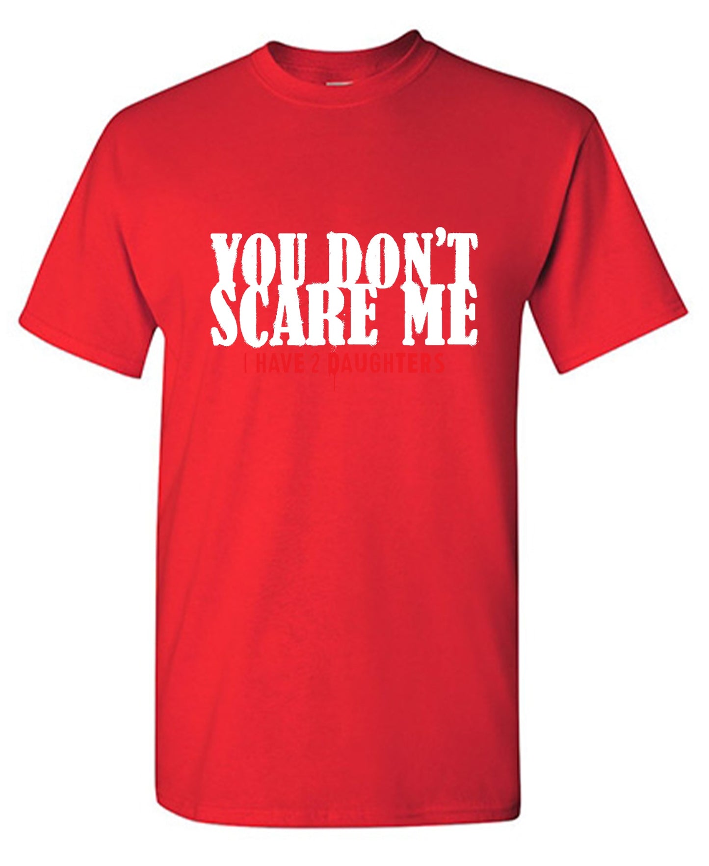 Funny T-Shirts design "You Don't Scare me, I Have 2 Daughters - Cute Dad Shirt - Ring Spun Tee"