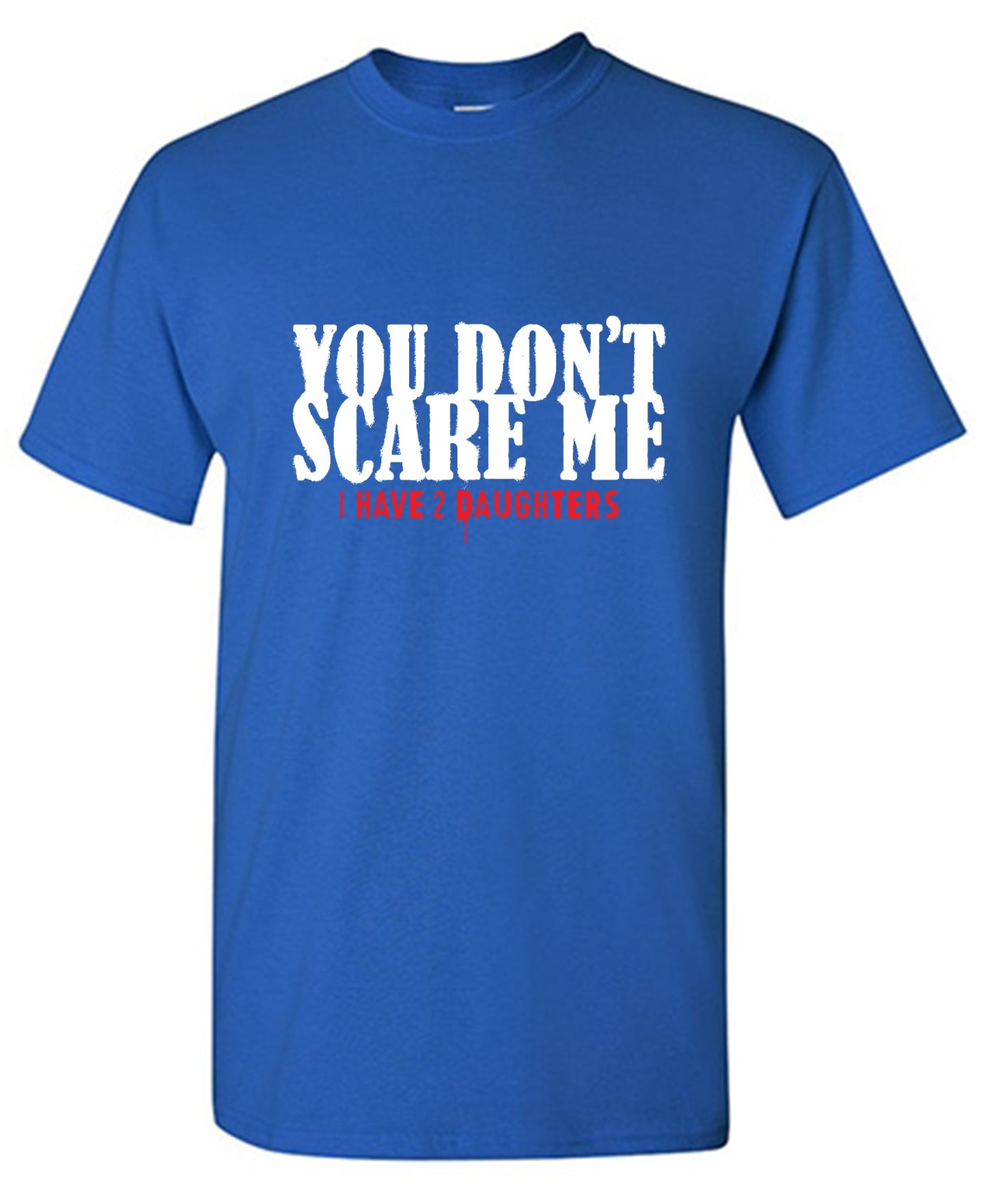 Funny T-Shirts design "You Don't Scare me, I Have 2 Daughters - Cute Dad Shirt - Ring Spun Tee"