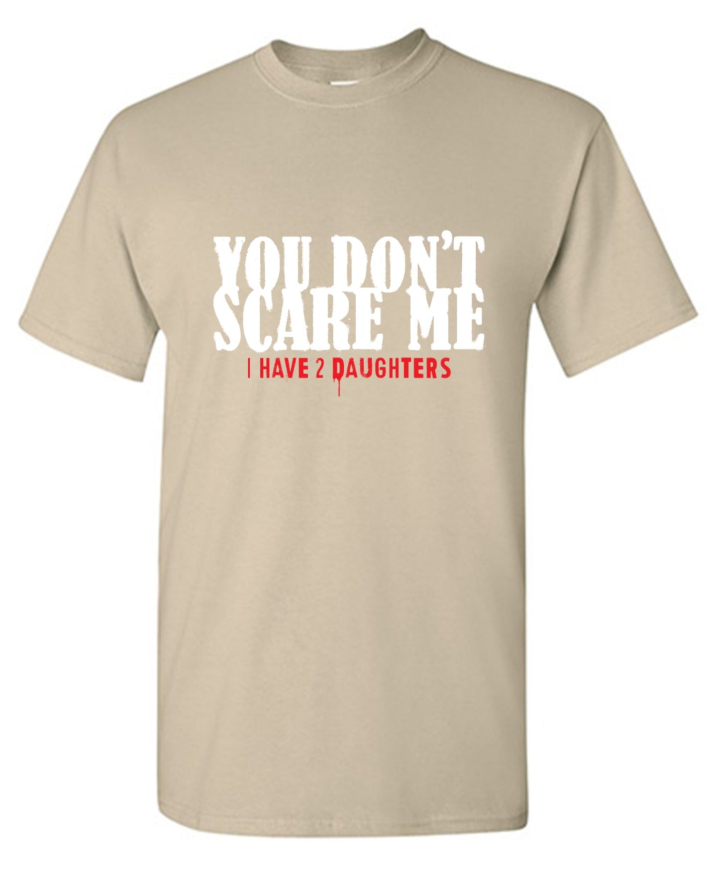Funny T-Shirts design "You Don't Scare me, I Have 2 Daughters - Cute Dad Shirt - Ring Spun Tee"