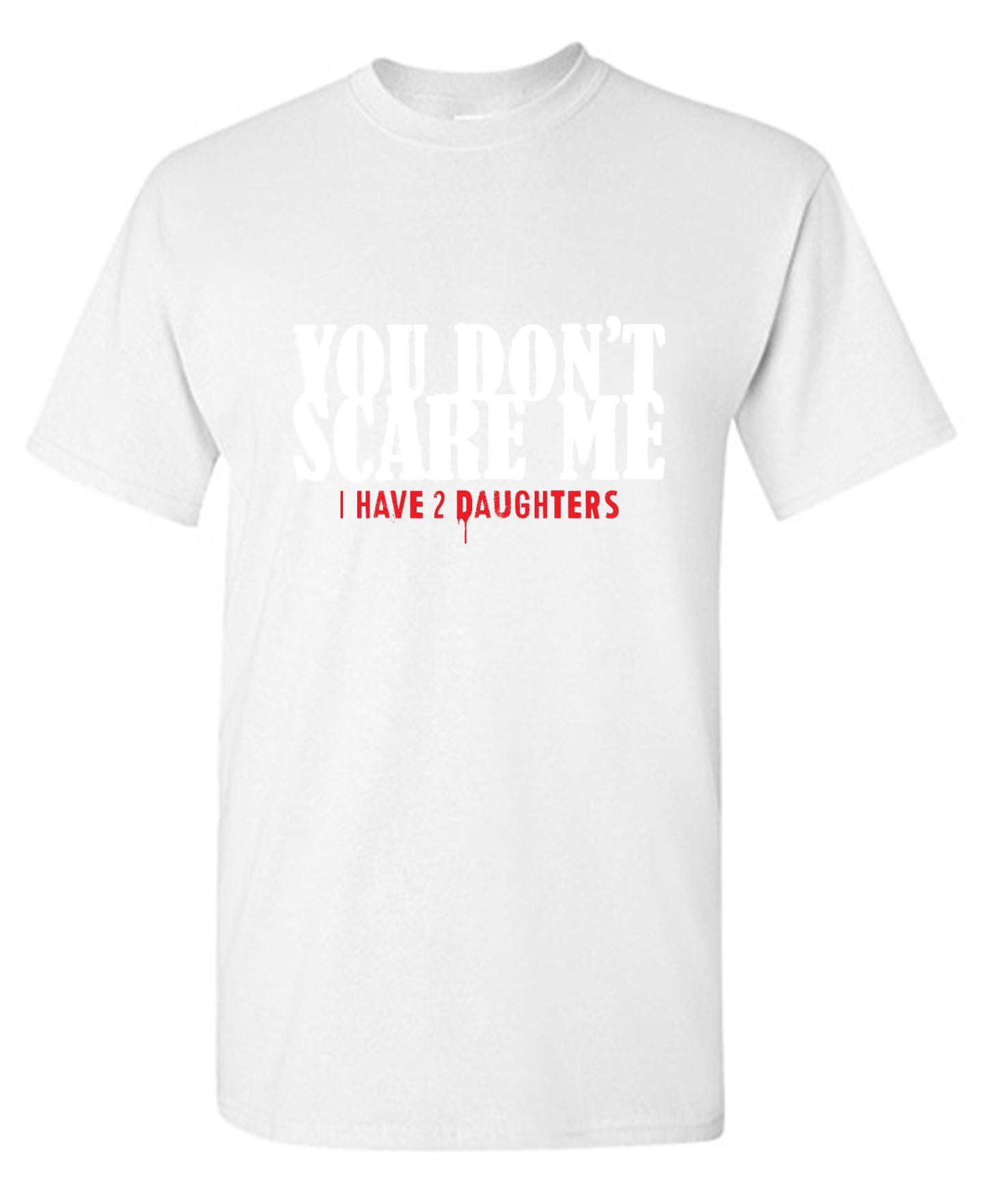 Funny T-Shirts design "You Don't Scare me, I Have 2 Daughters - Cute Dad Shirt - Ring Spun Tee"