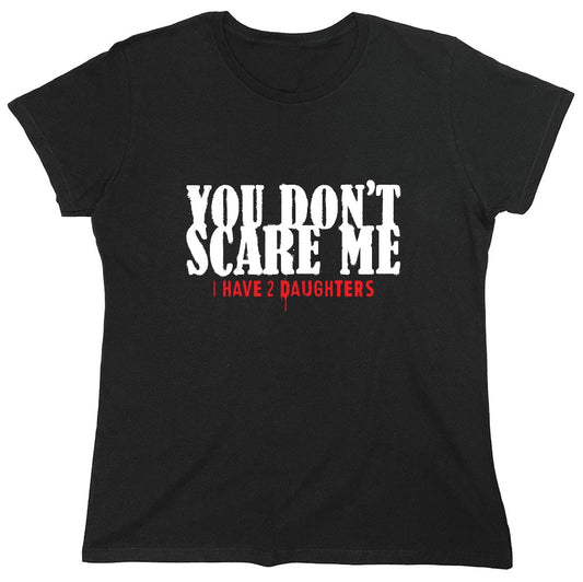 Funny T-Shirts design "You Don't Scare me, I Have 2 Daughters - Cute Dad Shirt - Womens"