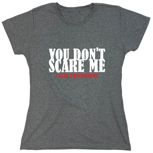 Funny T-Shirts design "You Don't Scare me, I Have 2 Daughters - Cute Dad Shirt - Womens"