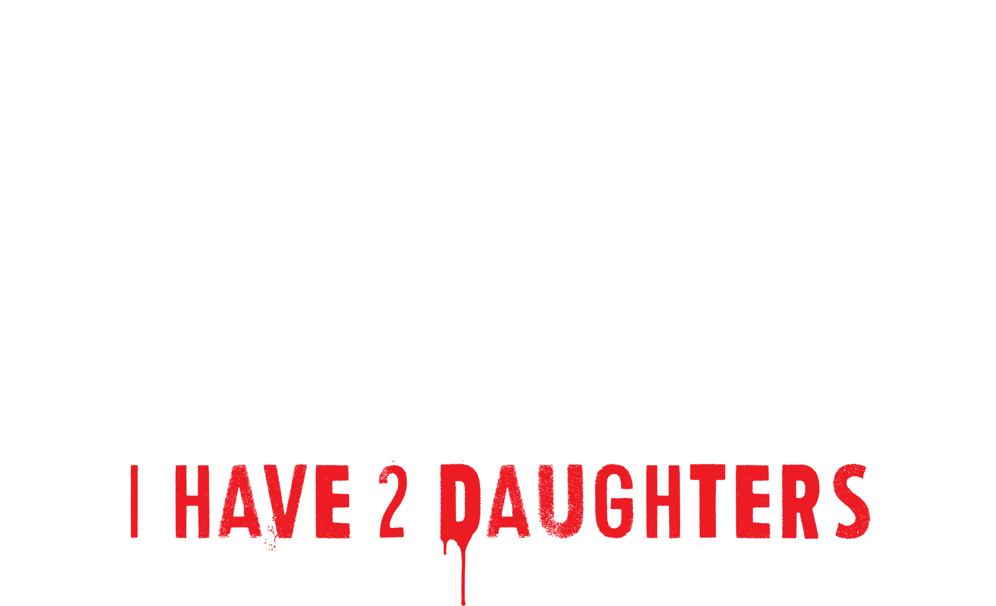 Funny T-Shirts design "You Don't Scare me, I Have 2 Daughters"