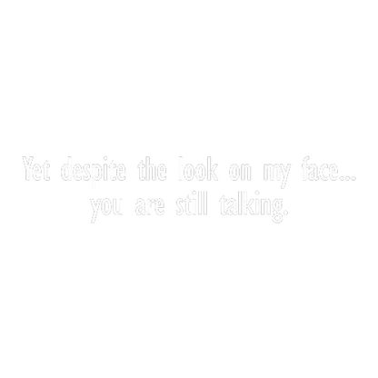 Funny T-Shirts design "Yet Despite The Look On My Face You Are Still Talking"