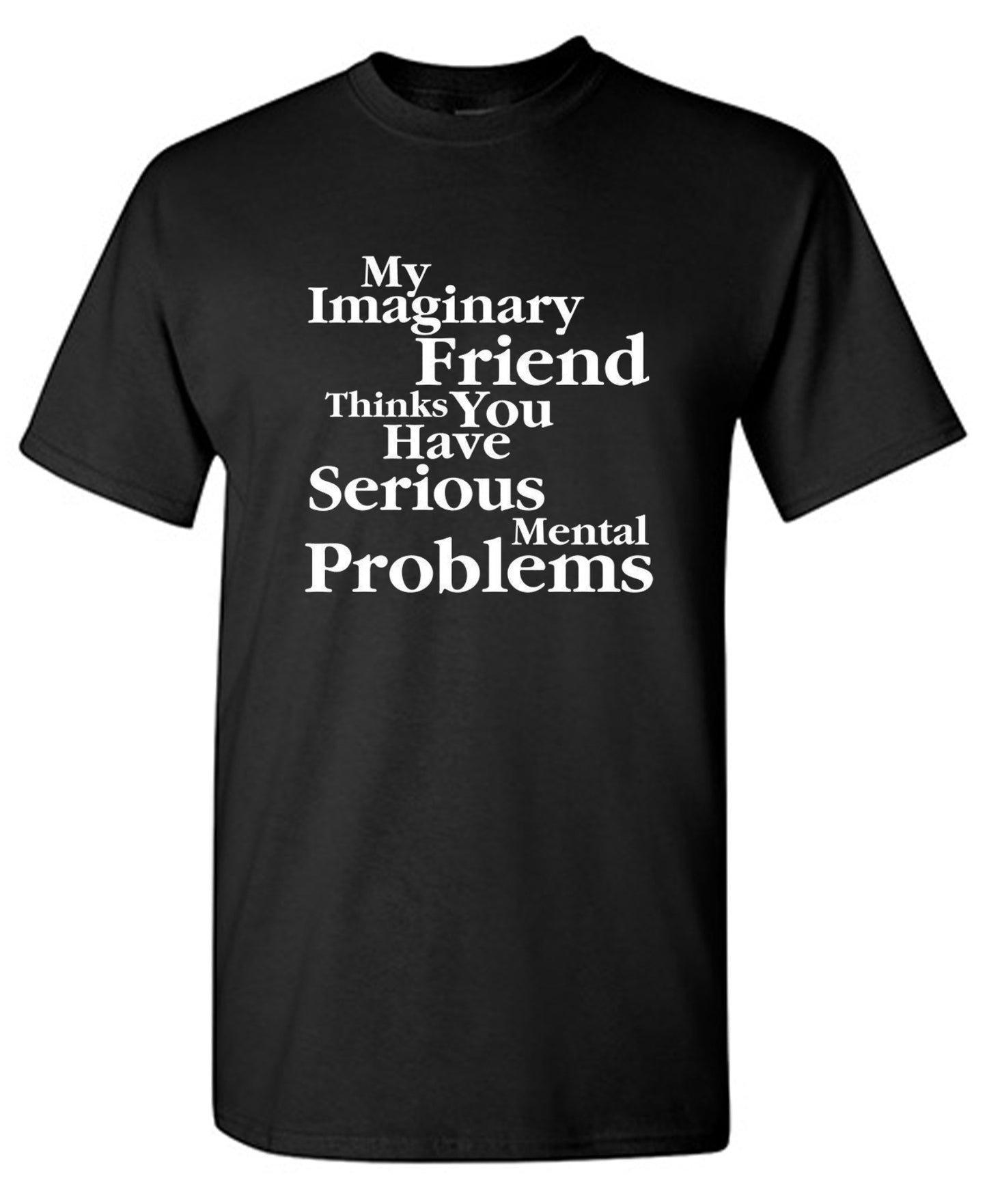 Funny T-Shirts design "My Imaginary Friend Thinks You Have Serious Mental Problems"