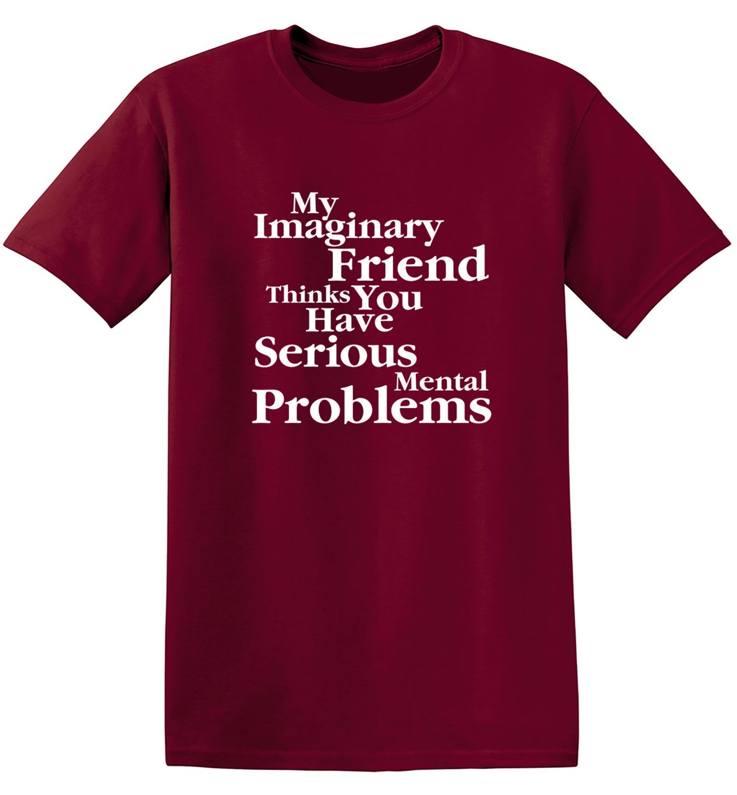 Funny T-Shirts design "My Imaginary Friend Thinks You Have Serious Mental Problems"