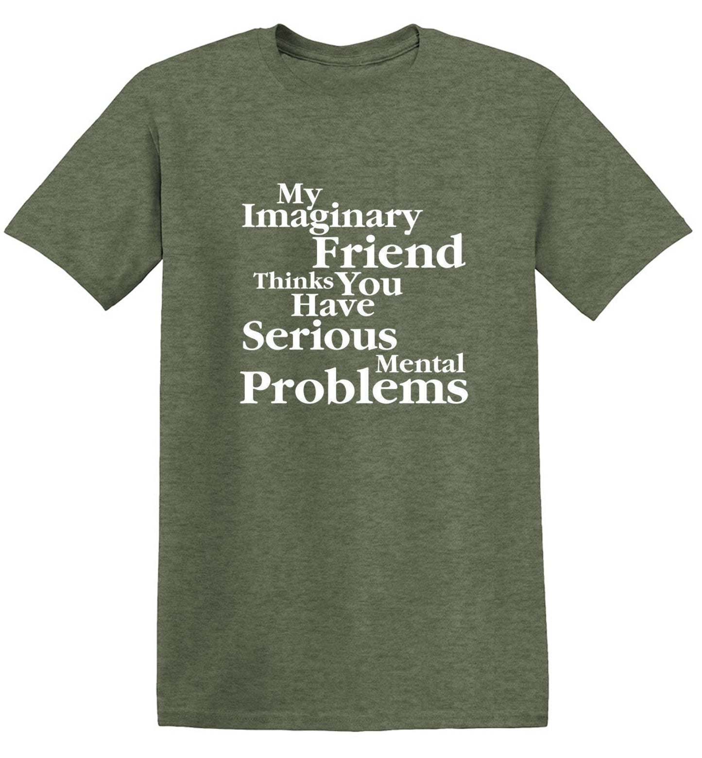Funny T-Shirts design "My Imaginary Friend Thinks You Have Serious Mental Problems"
