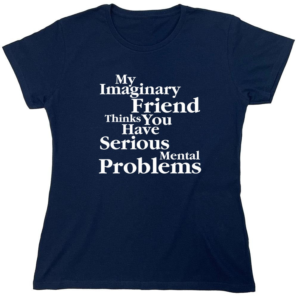 Funny T-Shirts design "My Imaginary Friend Thinks You Have Serious Mental Problems"