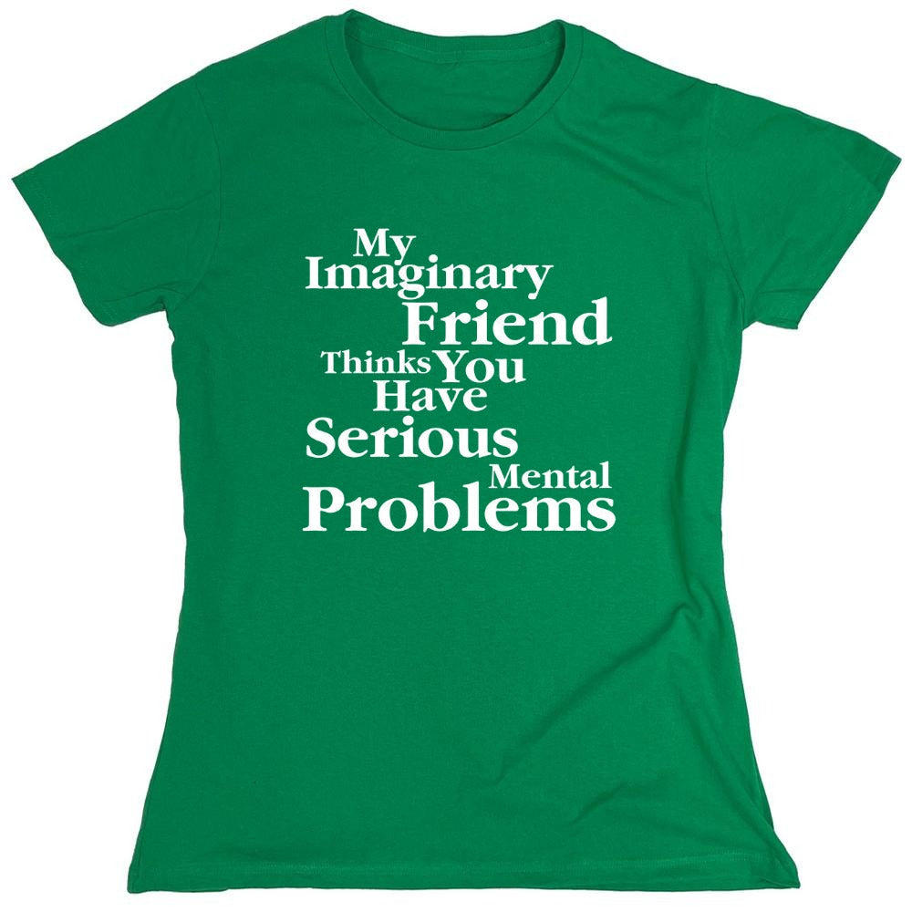Funny T-Shirts design "My Imaginary Friend Thinks You Have Serious Mental Problems"