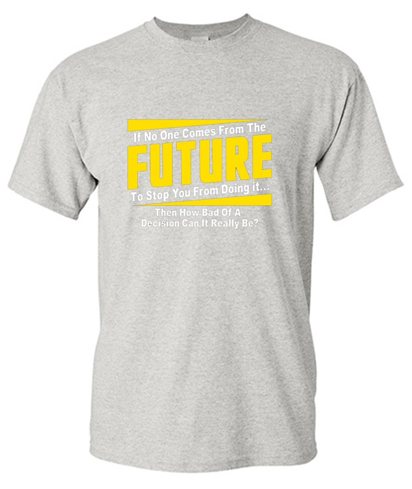Funny T-Shirts design "If No One Comes From The Future To Stop You From Doing It...Then How Bad of a"