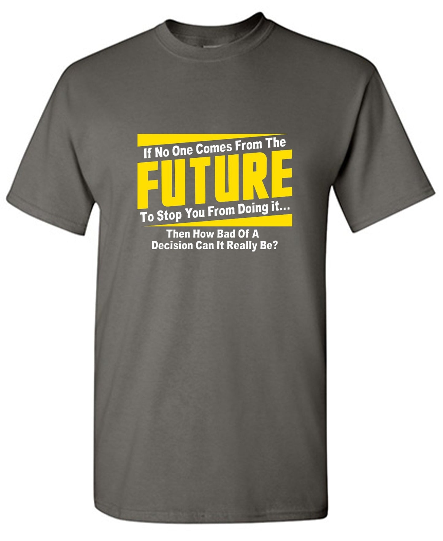 Funny T-Shirts design "If No One Comes From The Future To Stop You From Doing It...Then How Bad of a"
