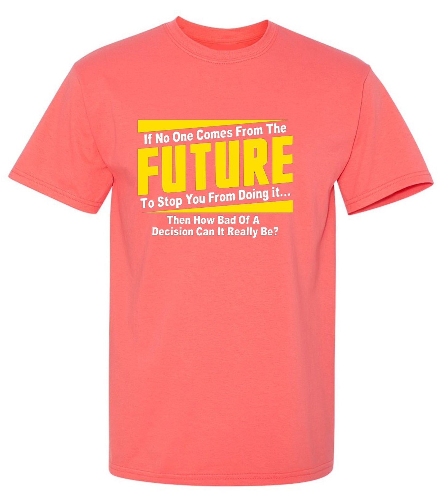 Funny T-Shirts design "If No One Comes From The Future To Stop You From Doing It...Then How Bad of a"