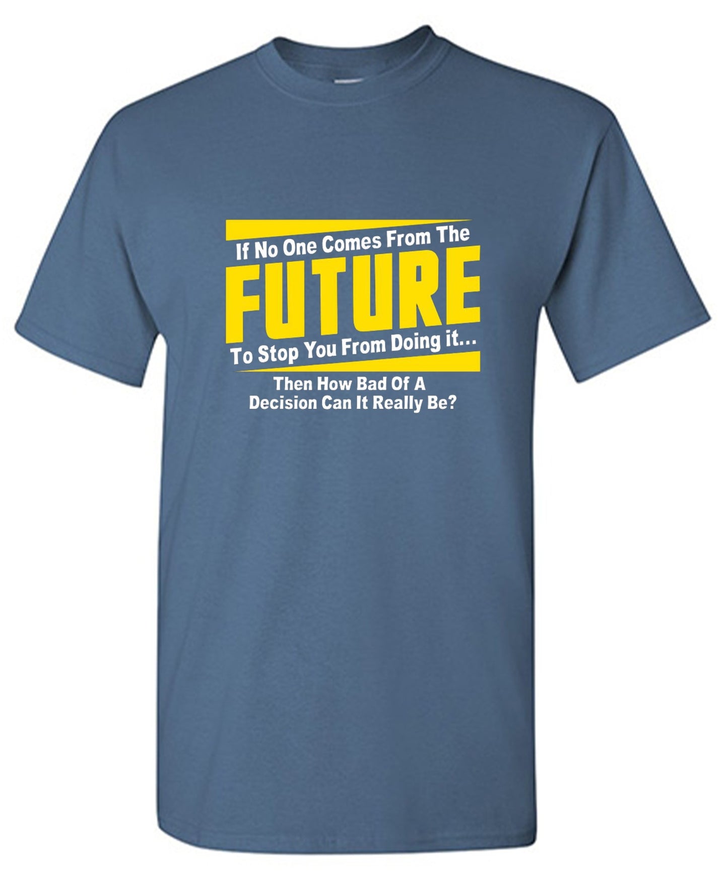 Funny T-Shirts design "If No One Comes From The Future To Stop You From Doing It...Then How Bad of a"
