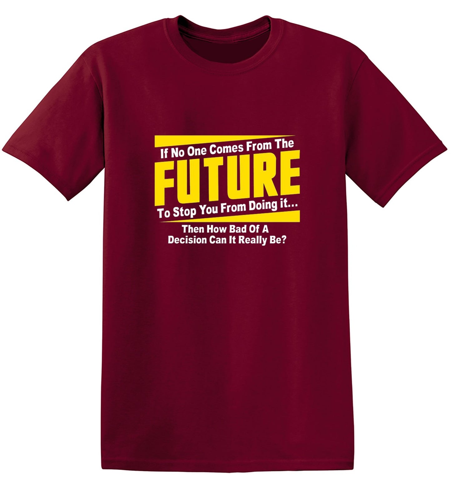 Funny T-Shirts design "If No One Comes From The Future To Stop You From Doing It...Then How Bad of a"