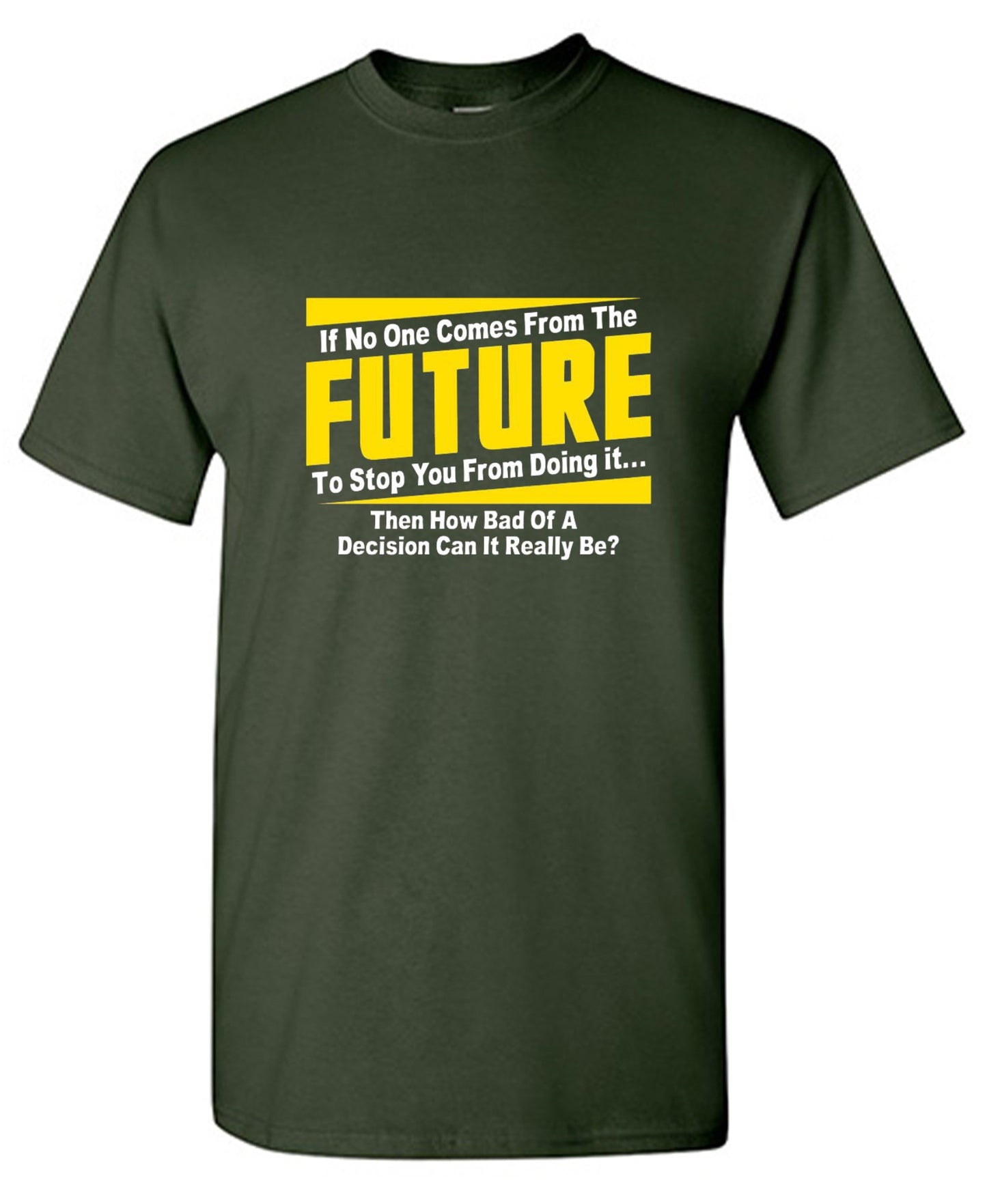 Funny T-Shirts design "If No One Comes From The Future To Stop You From Doing It...Then How Bad of a"