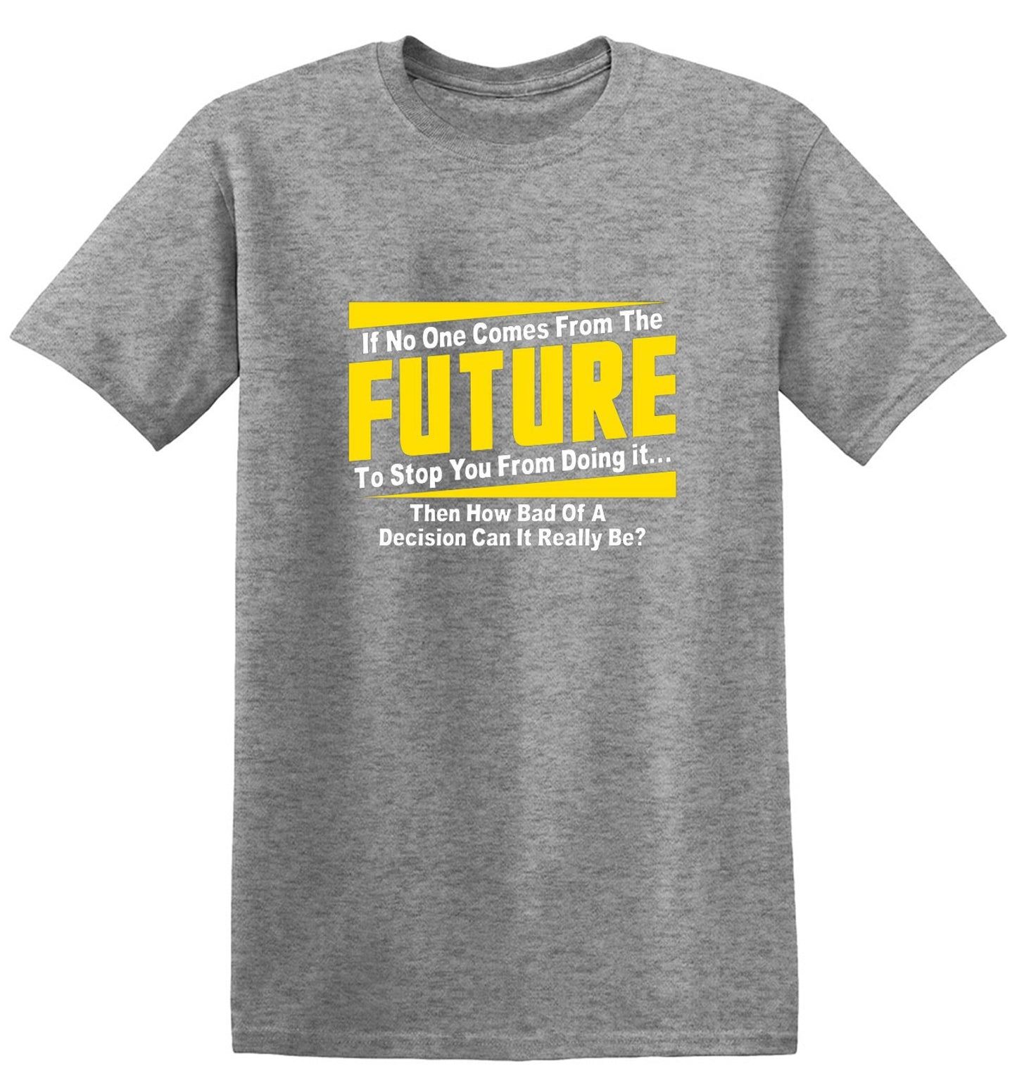 Funny T-Shirts design "If No One Comes From The Future To Stop You From Doing It...Then How Bad of a"