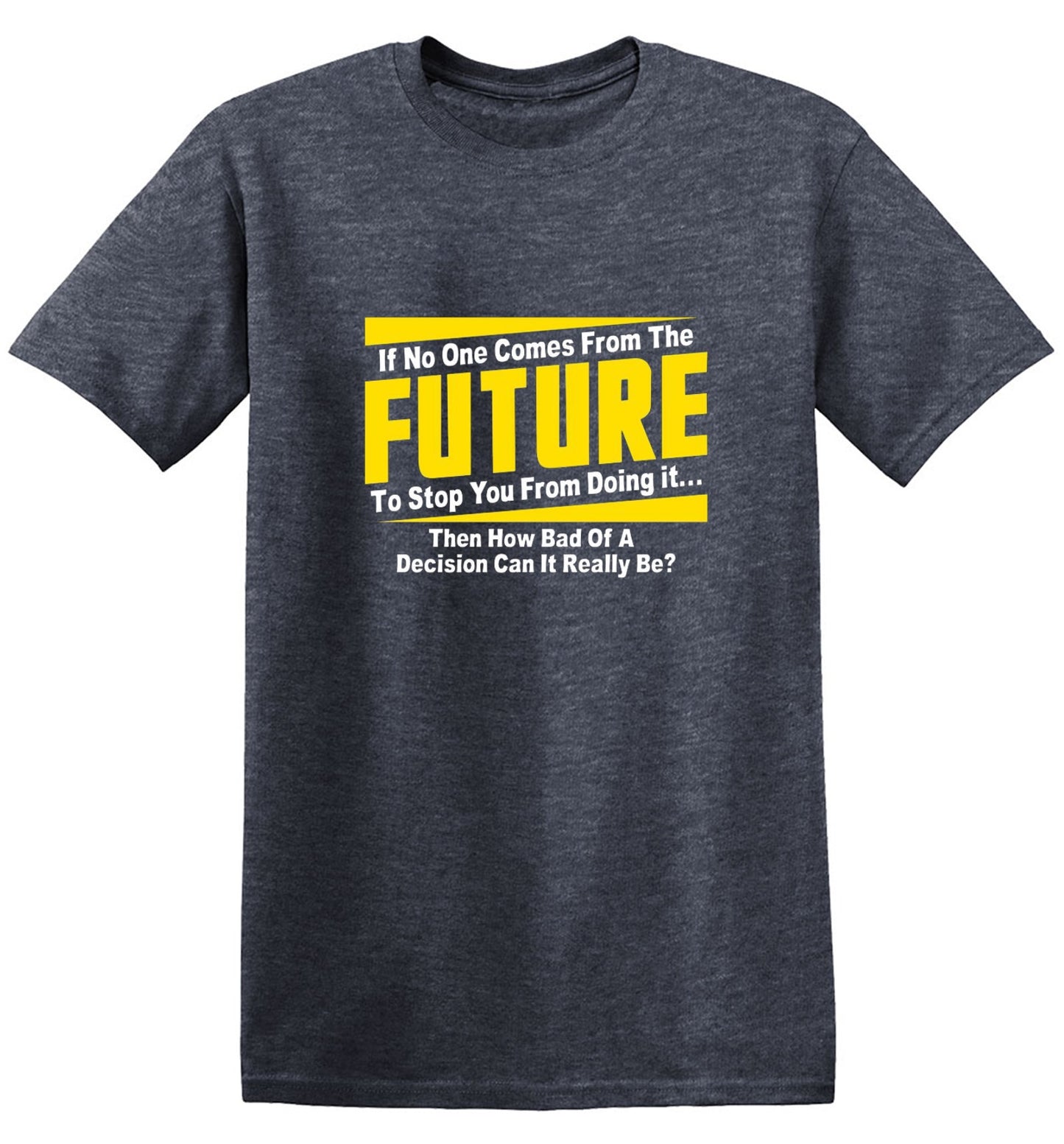 Funny T-Shirts design "If No One Comes From The Future To Stop You From Doing It...Then How Bad of a"