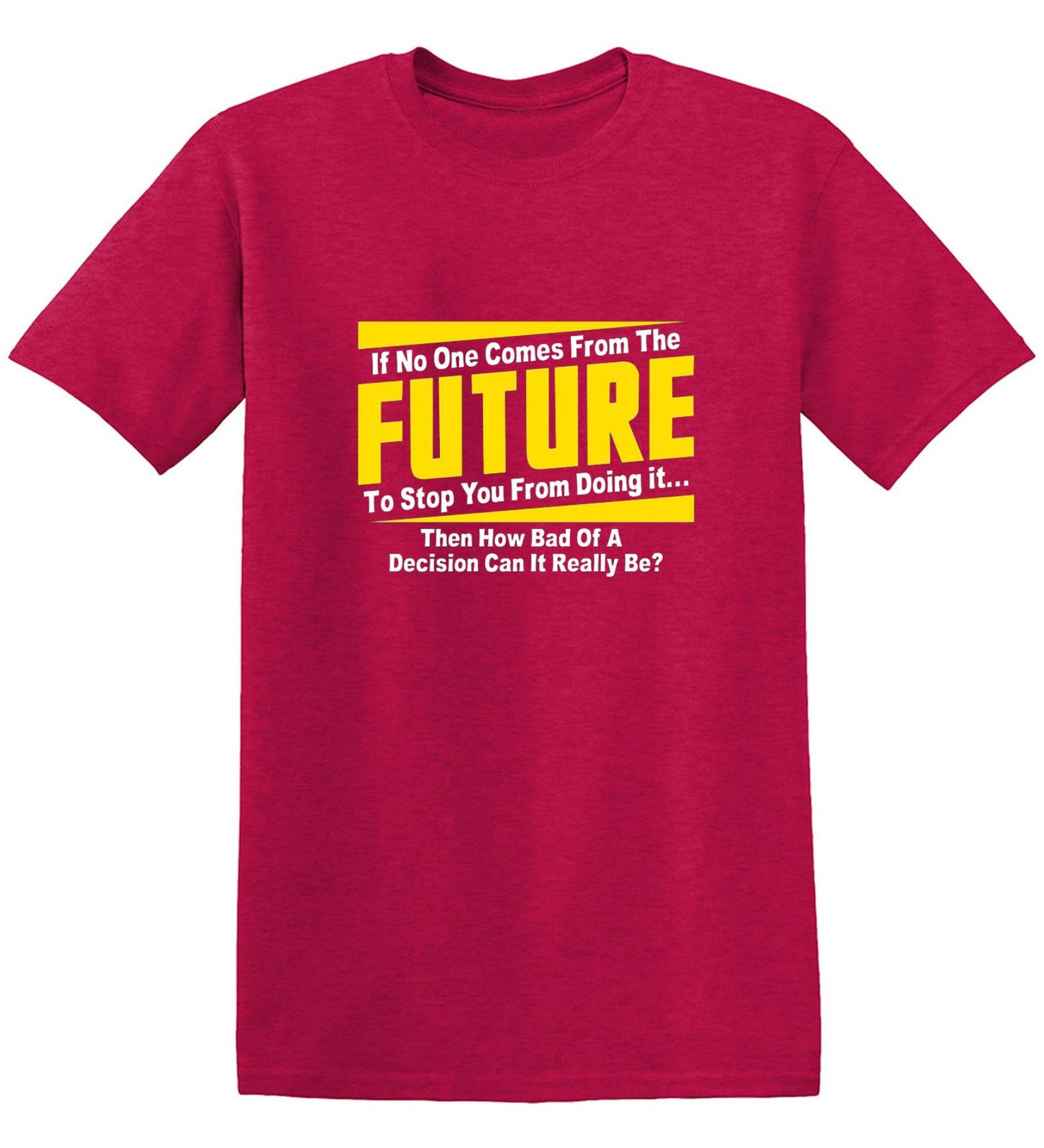 Funny T-Shirts design "If No One Comes From The Future To Stop You From Doing It...Then How Bad of a"