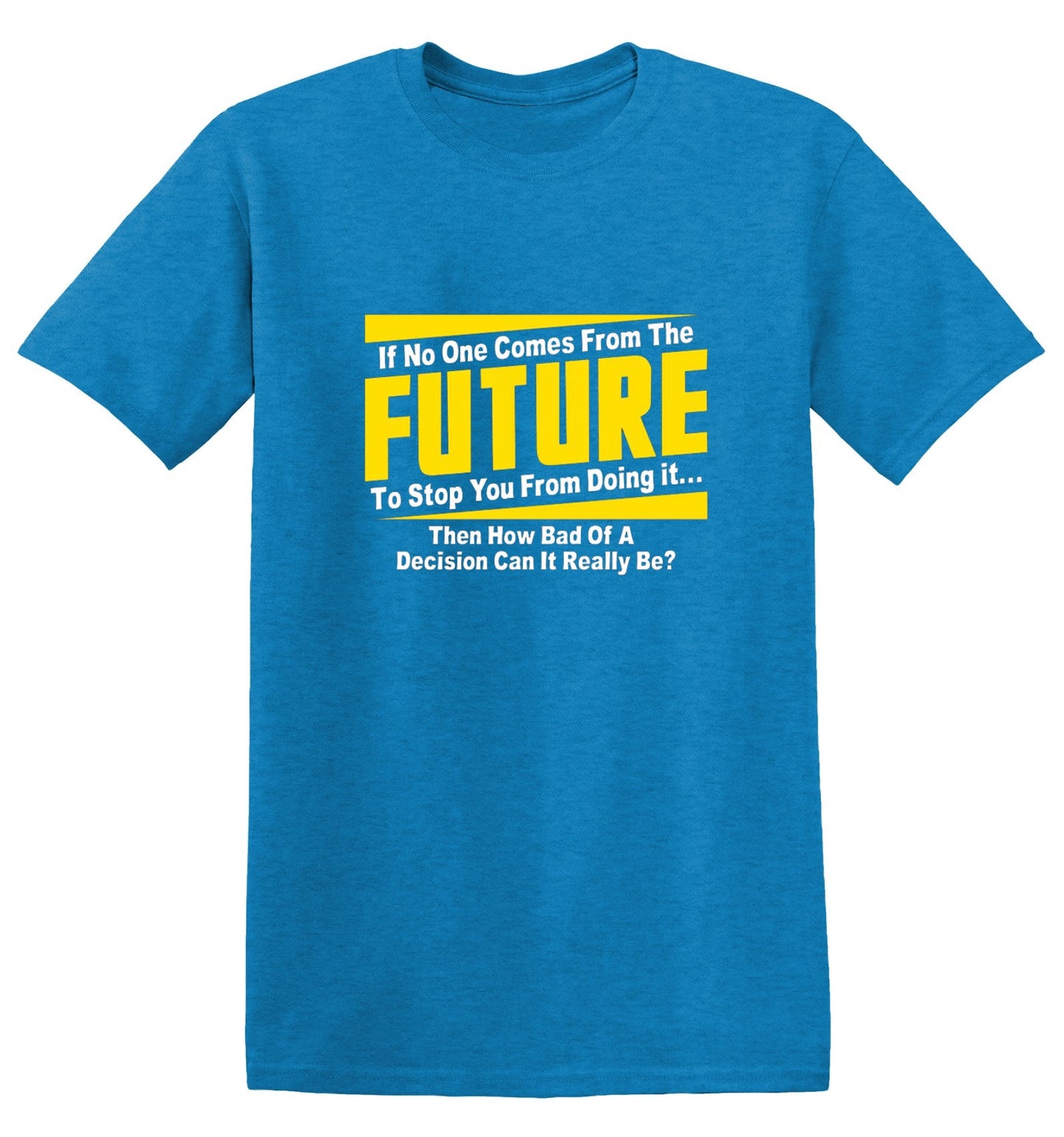 Funny T-Shirts design "If No One Comes From The Future To Stop You From Doing It...Then How Bad of a"