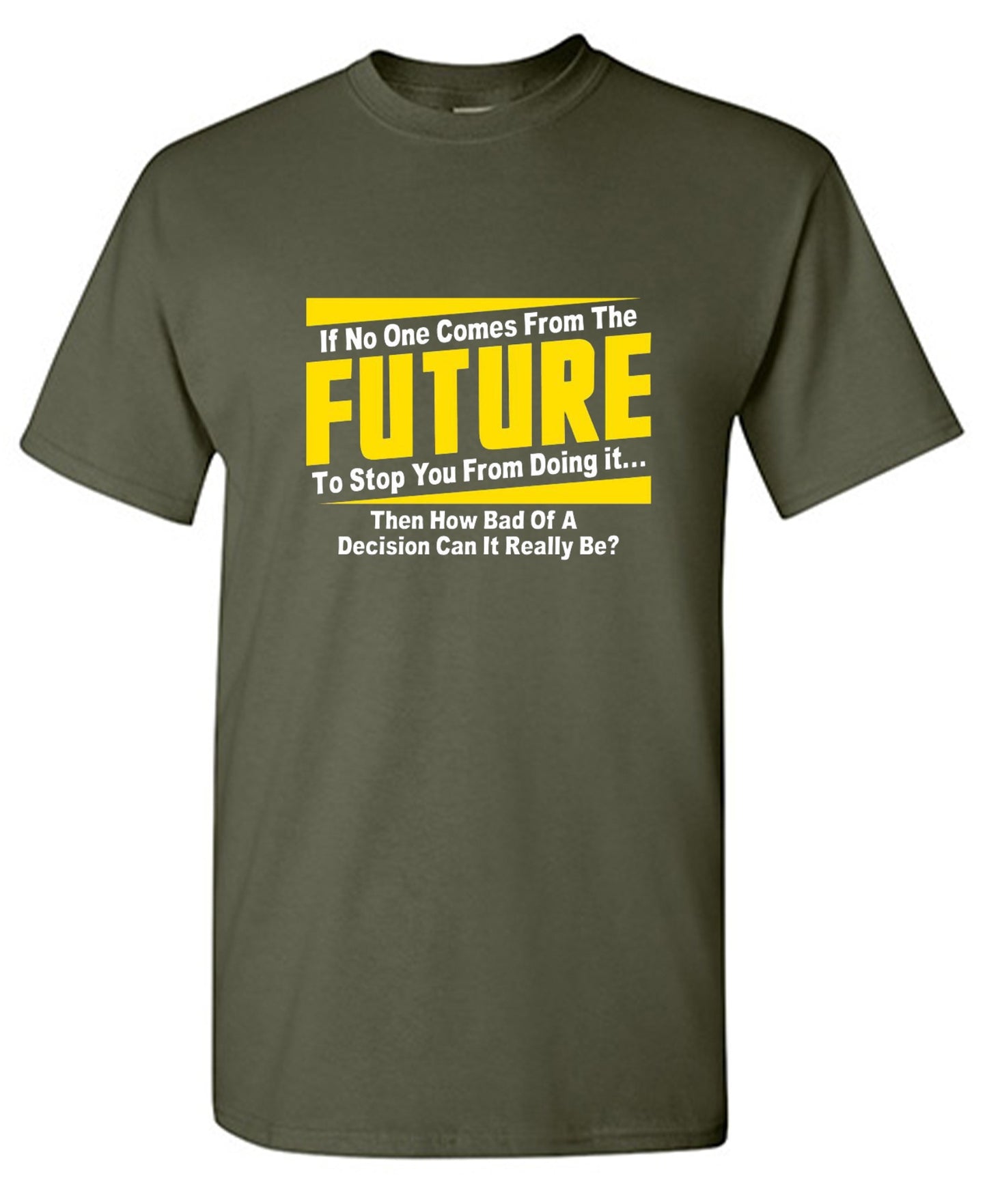 Funny T-Shirts design "If No One Comes From The Future To Stop You From Doing It...Then How Bad of a"