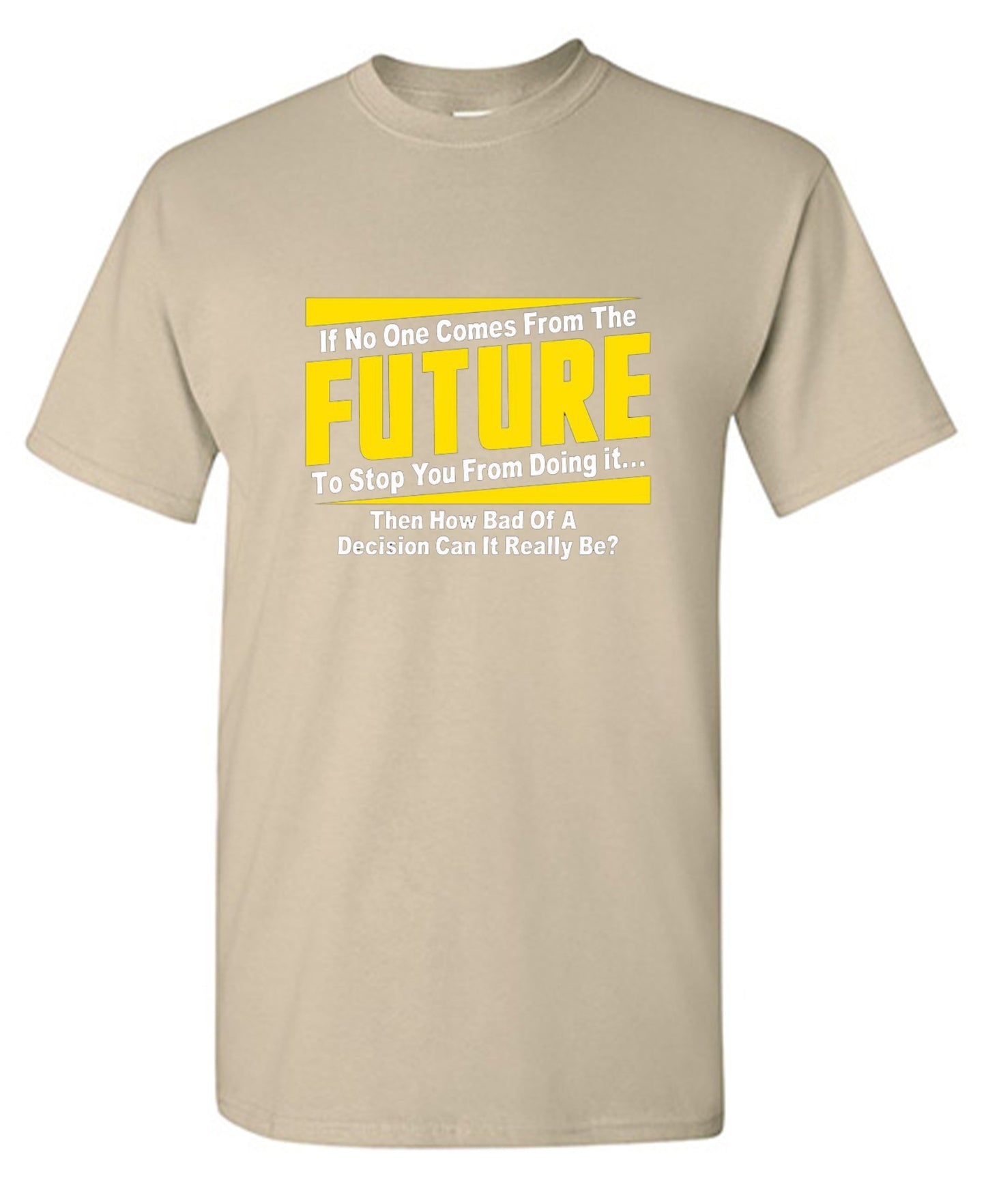 Funny T-Shirts design "If No One Comes From The Future To Stop You From Doing It...Then How Bad of a"