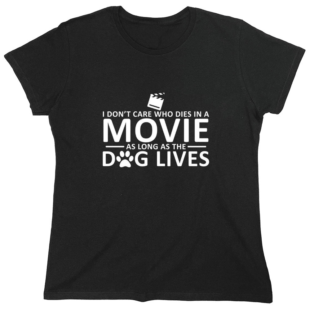 Funny T-Shirts design "I Don't Care Who Dies In A Movie As Long As The Dog Lives - Womens"