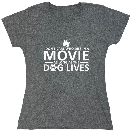 Funny T-Shirts design "I Don't Care Who Dies In A Movie As Long As The Dog Lives - Womens"