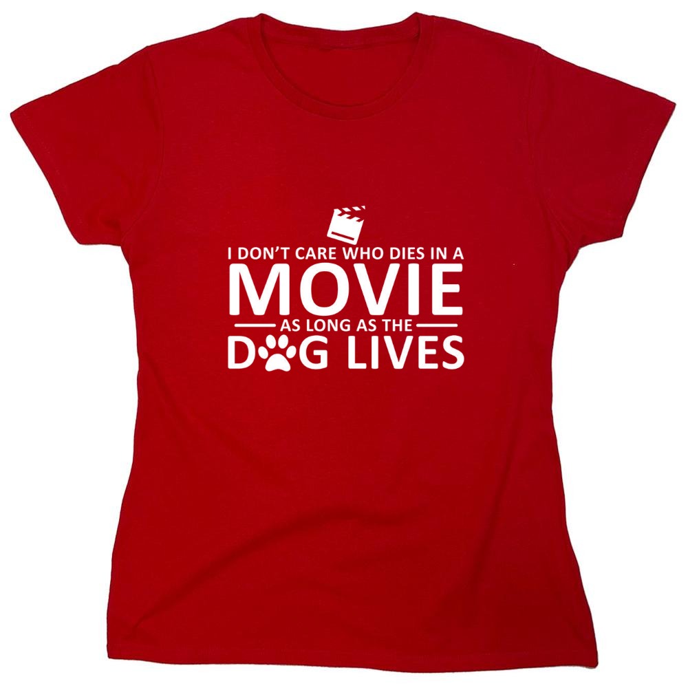 Funny T-Shirts design "I Don't Care Who Dies In A Movie As Long As The Dog Lives - Womens"