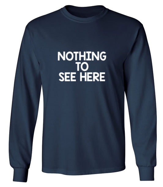 Funny T-Shirts design "Nothing To See Here - Long Sleeve"