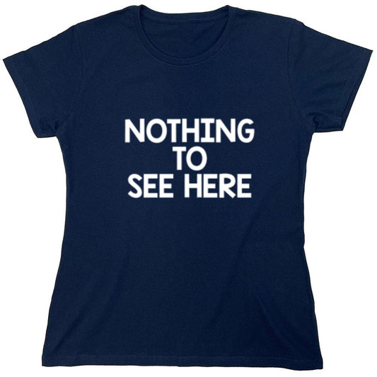 Funny T-Shirts design "Nothing To See Here - Womens"