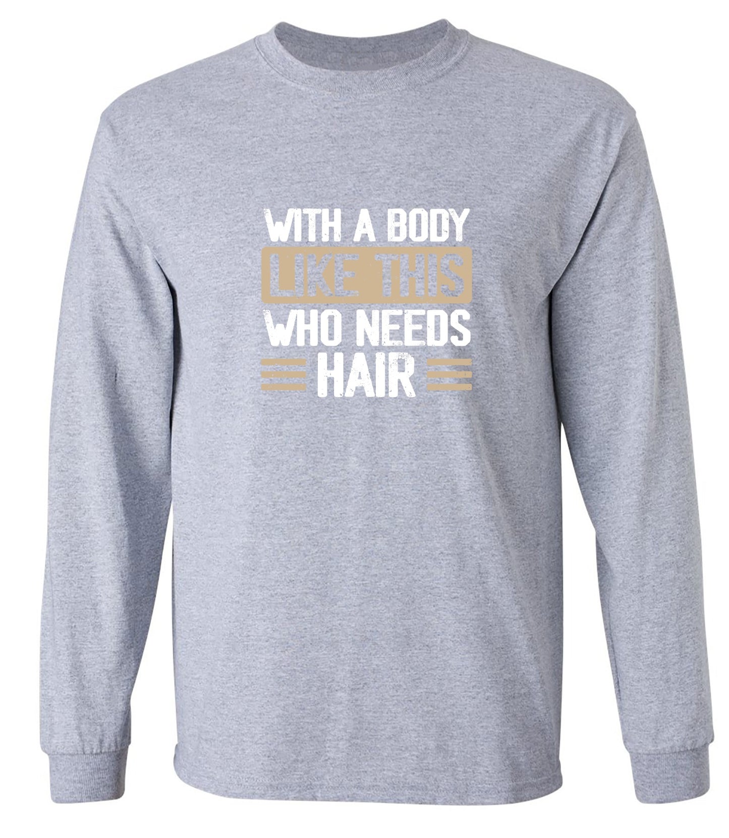 Funny T-Shirts design "With a Body Like This Who Needs Hair Shirt - Long Sleeve"
