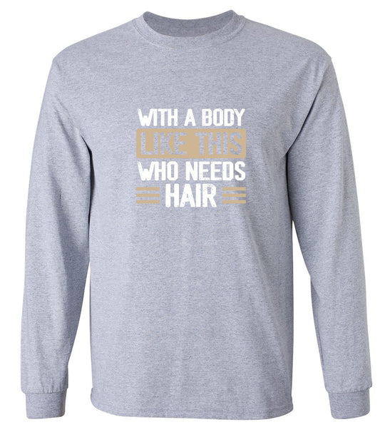 Funny T-Shirts design "With a Body Like This Who Needs Hair Shirt - Long Sleeve"