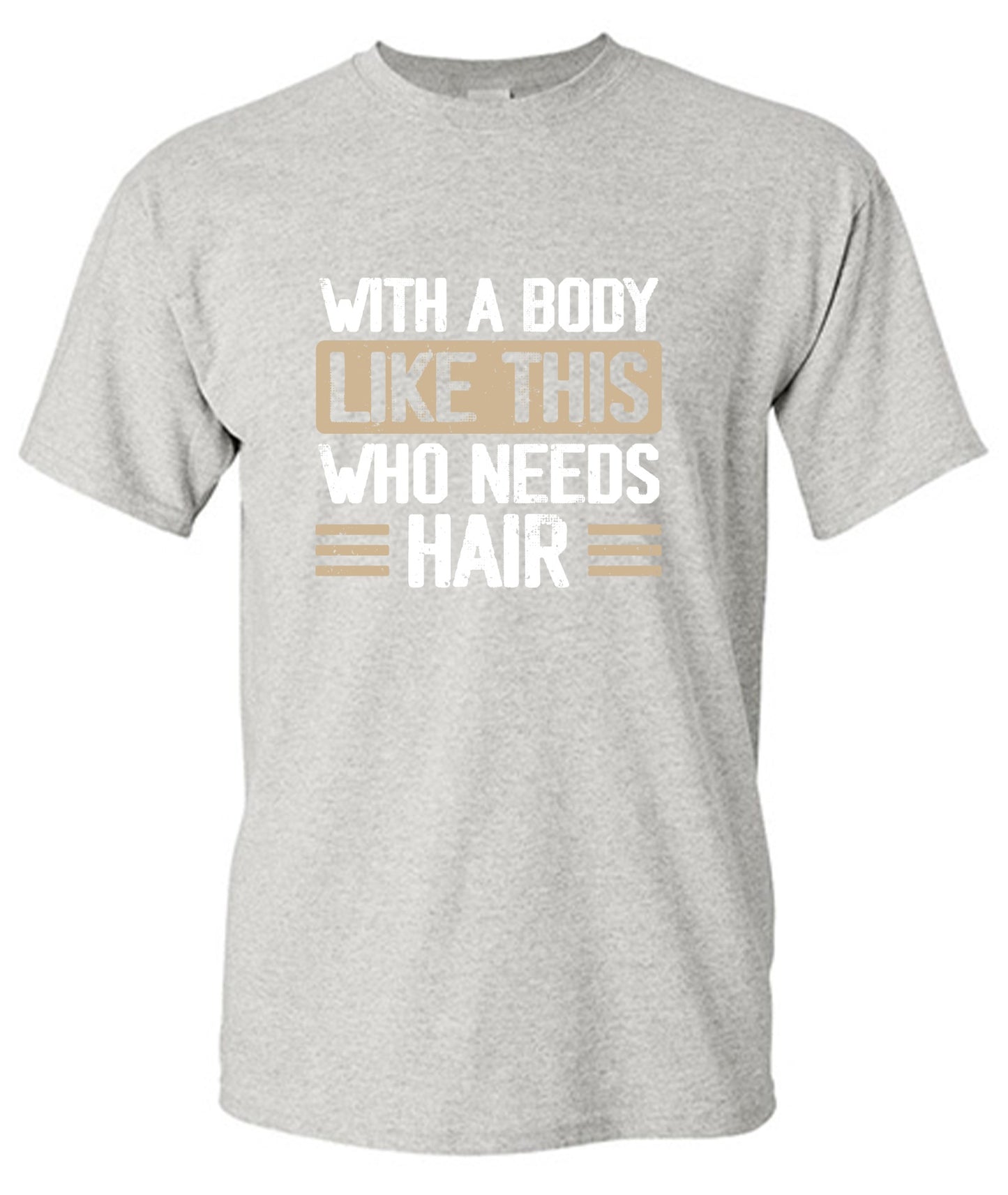 Funny T-Shirts design "With a Body Like This Who Needs Hair Shirt"