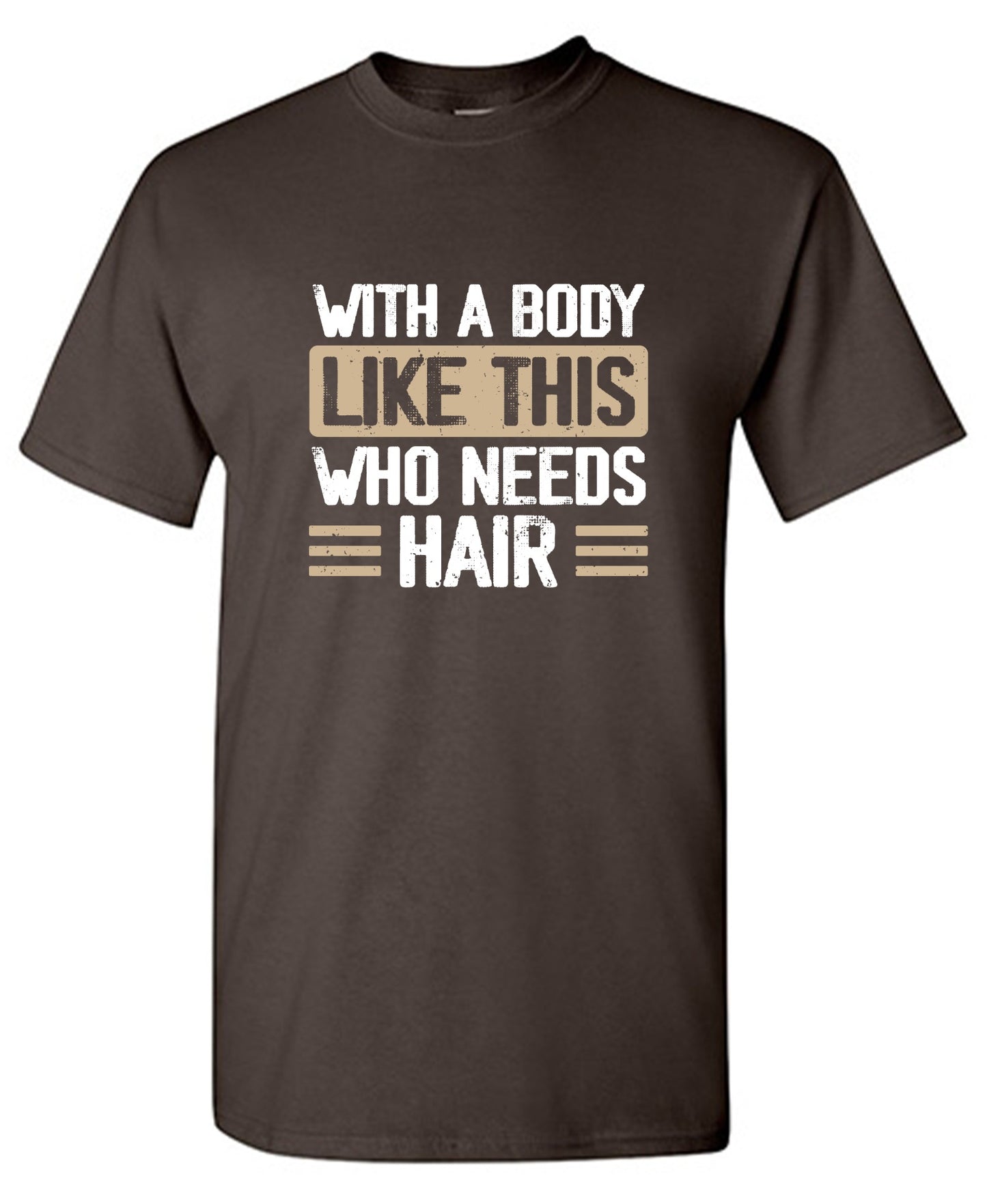 Funny T-Shirts design "With a Body Like This Who Needs Hair Shirt"
