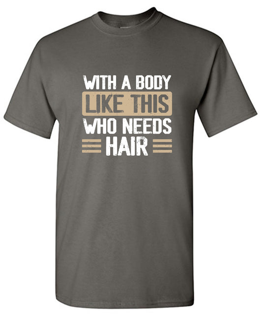 Funny T-Shirts design "With a Body Like This Who Needs Hair Shirt - Ring Spun Tee"