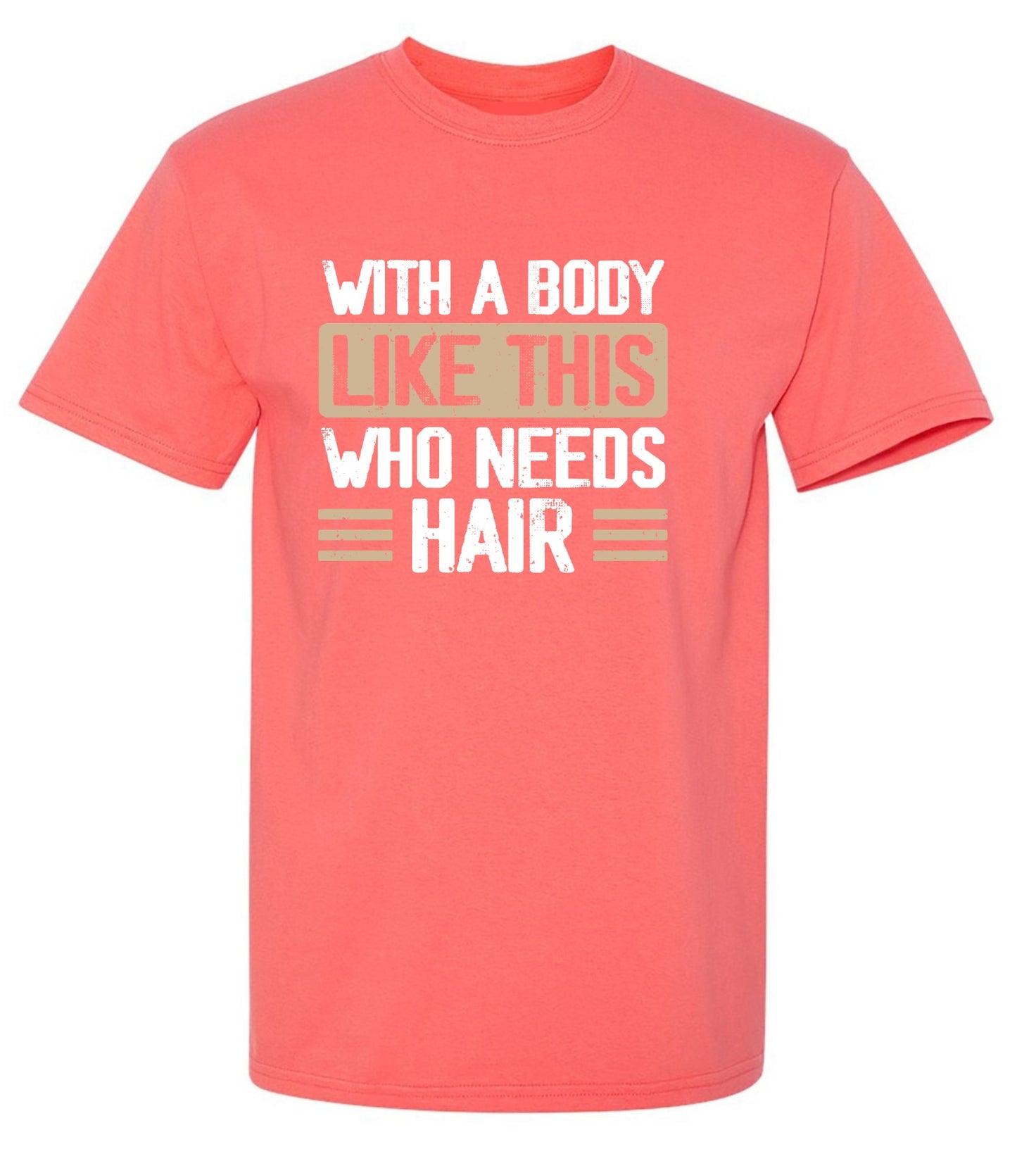 Funny T-Shirts design "With a Body Like This Who Needs Hair Shirt"
