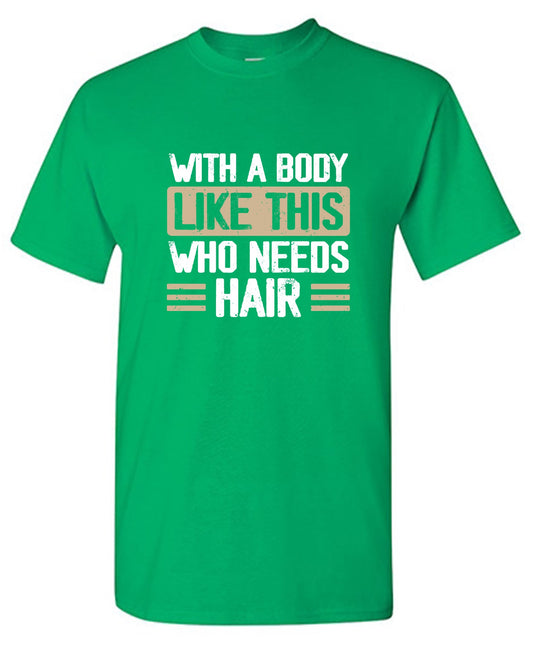 Funny T-Shirts design "With a Body Like This Who Needs Hair"