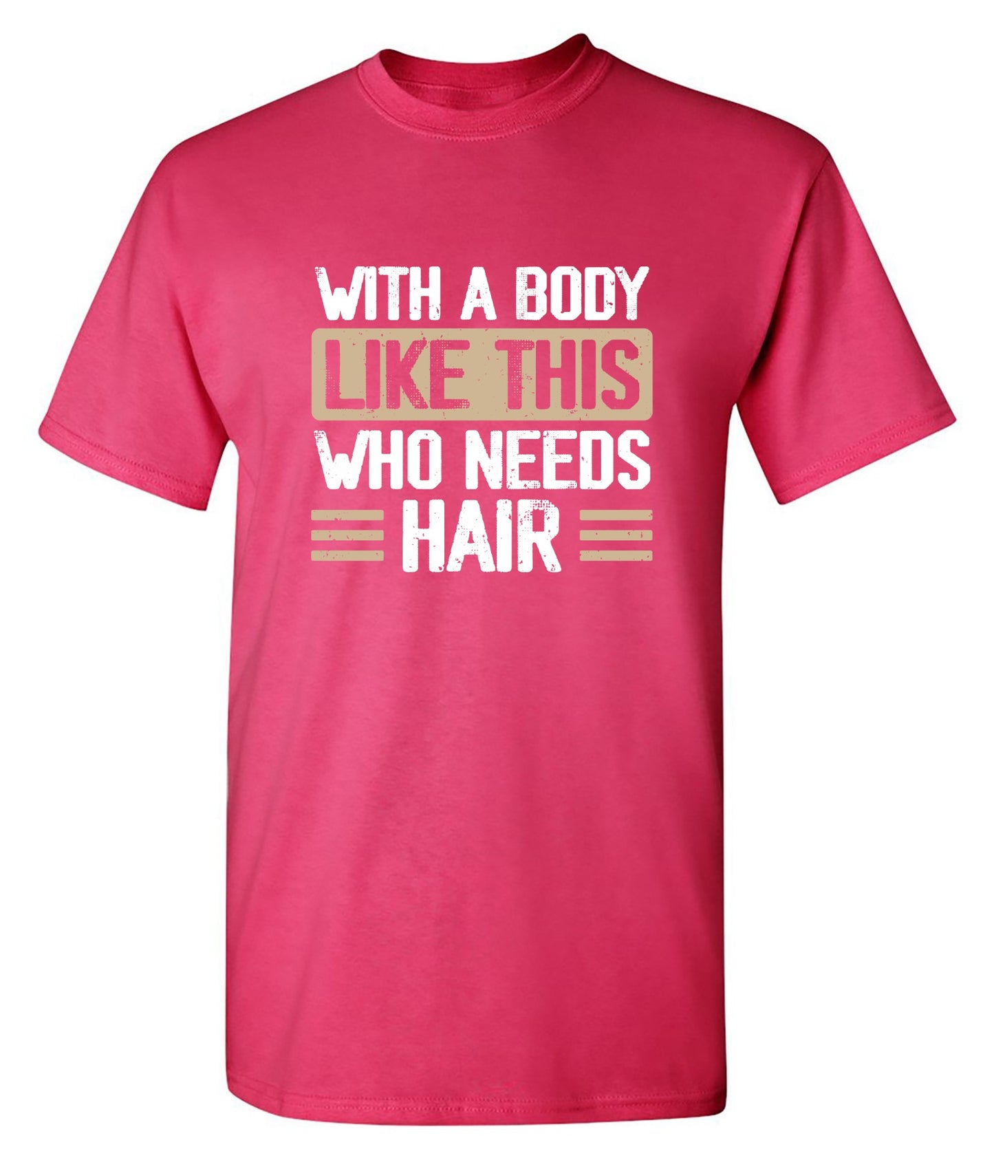 Funny T-Shirts design "With a Body Like This Who Needs Hair Shirt"