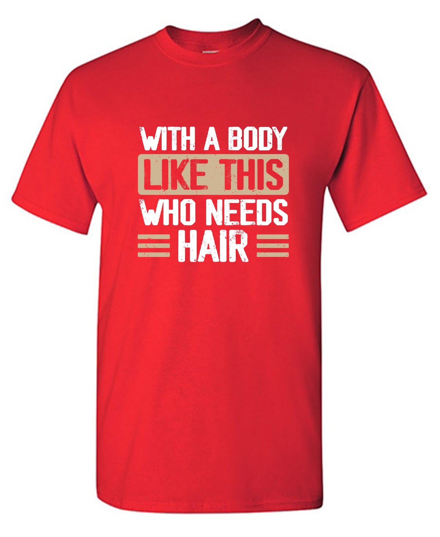 Funny T-Shirts design "With a Body Like This Who Needs Hair Shirt"