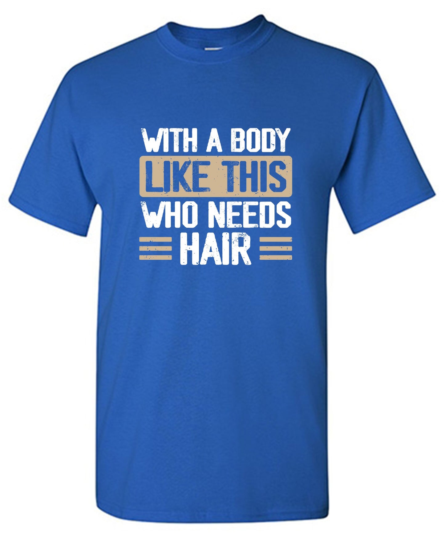 Funny T-Shirts design "With a Body Like This Who Needs Hair Shirt"