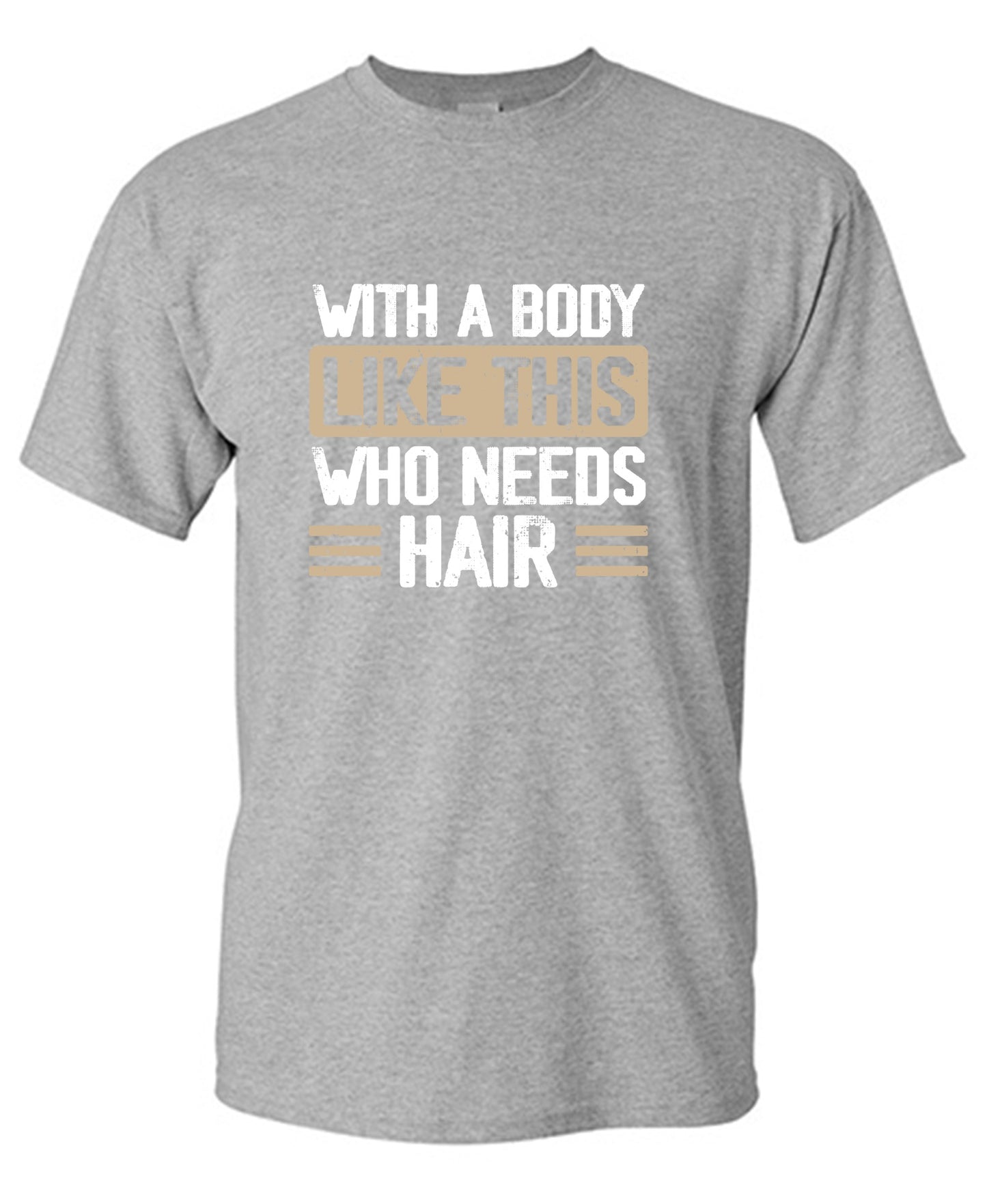 Funny T-Shirts design "With a Body Like This Who Needs Hair Shirt"