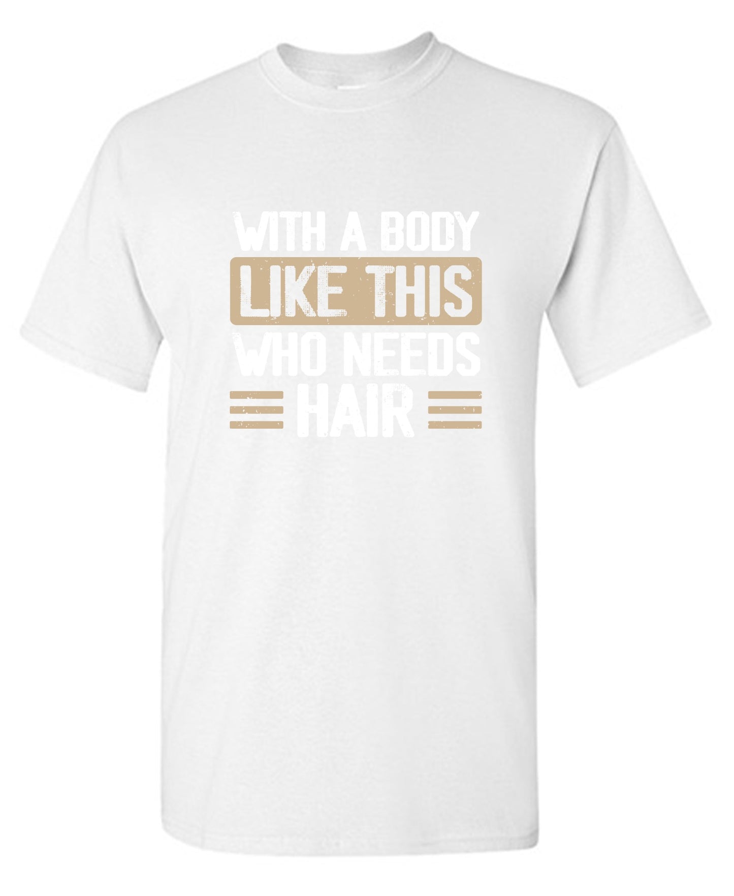 Funny T-Shirts design "With a Body Like This Who Needs Hair Shirt"