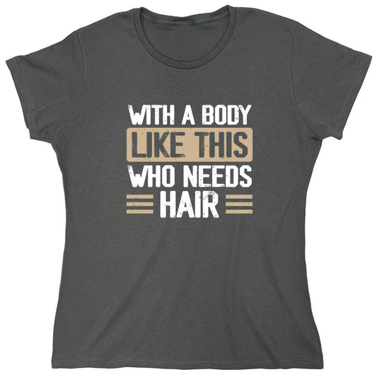 Funny T-Shirts design "With a Body Like This Who Needs Hair Shirt - Womens"